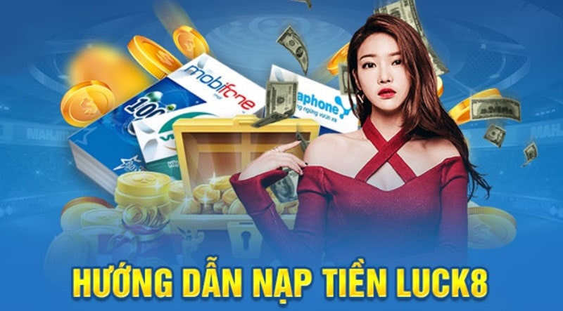 Hướng dẫn nạp tiền Luck8 đầy đủ phương thức, an toàn bảo mật